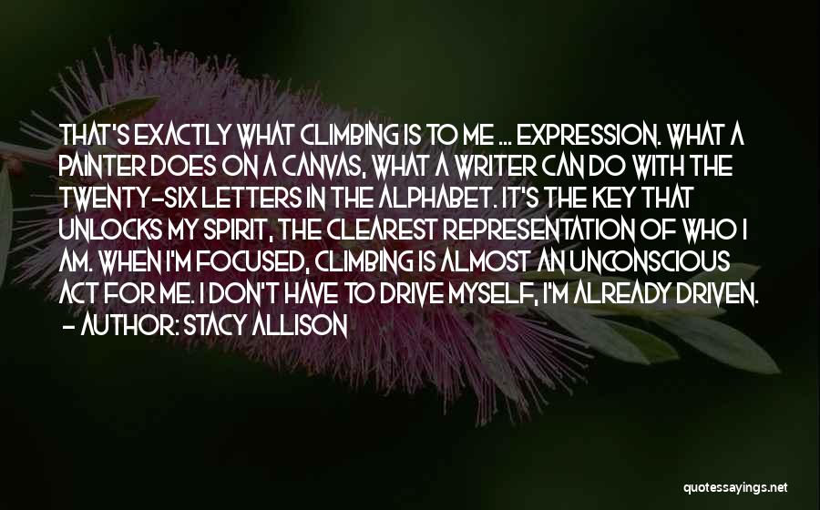 Stacy Allison Quotes: That's Exactly What Climbing Is To Me ... Expression. What A Painter Does On A Canvas, What A Writer Can