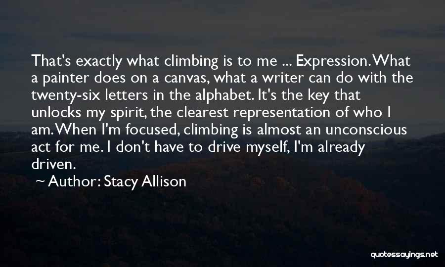 Stacy Allison Quotes: That's Exactly What Climbing Is To Me ... Expression. What A Painter Does On A Canvas, What A Writer Can