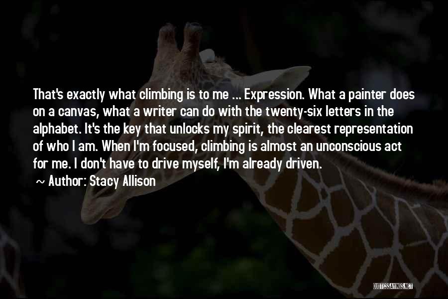 Stacy Allison Quotes: That's Exactly What Climbing Is To Me ... Expression. What A Painter Does On A Canvas, What A Writer Can