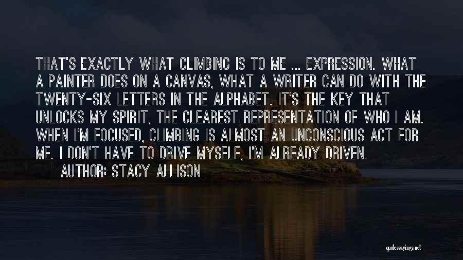 Stacy Allison Quotes: That's Exactly What Climbing Is To Me ... Expression. What A Painter Does On A Canvas, What A Writer Can