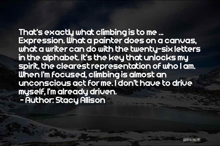 Stacy Allison Quotes: That's Exactly What Climbing Is To Me ... Expression. What A Painter Does On A Canvas, What A Writer Can