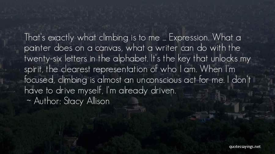 Stacy Allison Quotes: That's Exactly What Climbing Is To Me ... Expression. What A Painter Does On A Canvas, What A Writer Can