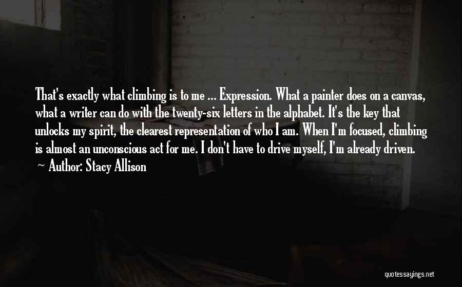 Stacy Allison Quotes: That's Exactly What Climbing Is To Me ... Expression. What A Painter Does On A Canvas, What A Writer Can