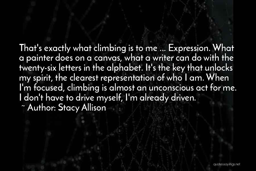 Stacy Allison Quotes: That's Exactly What Climbing Is To Me ... Expression. What A Painter Does On A Canvas, What A Writer Can