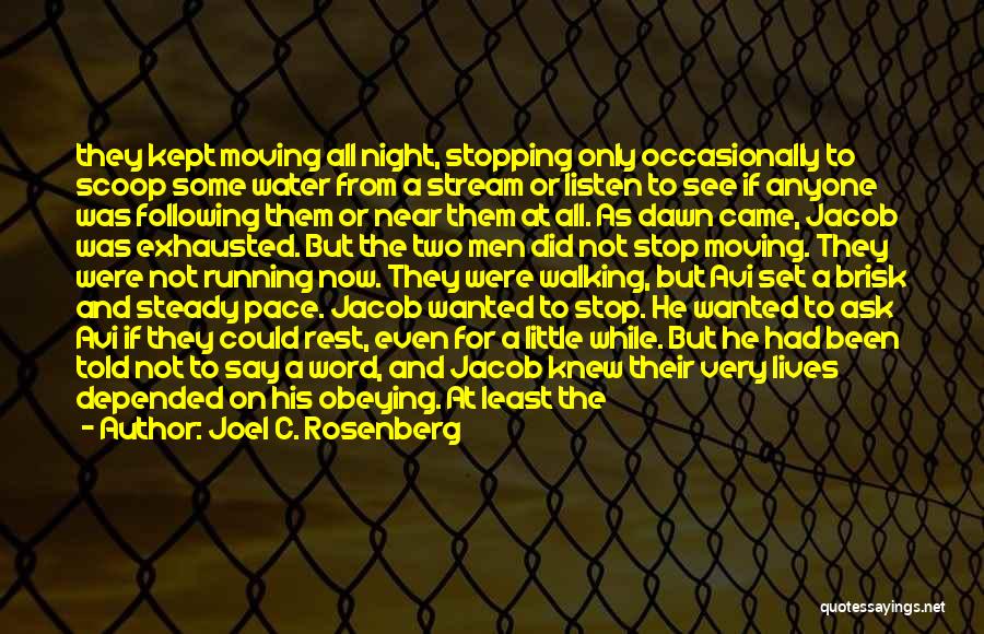 Joel C. Rosenberg Quotes: They Kept Moving All Night, Stopping Only Occasionally To Scoop Some Water From A Stream Or Listen To See If