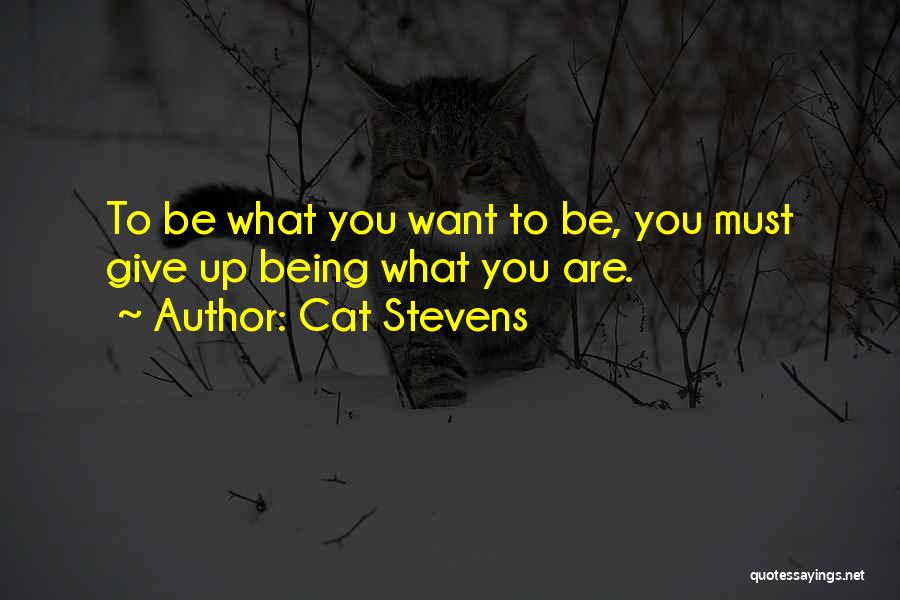 Cat Stevens Quotes: To Be What You Want To Be, You Must Give Up Being What You Are.