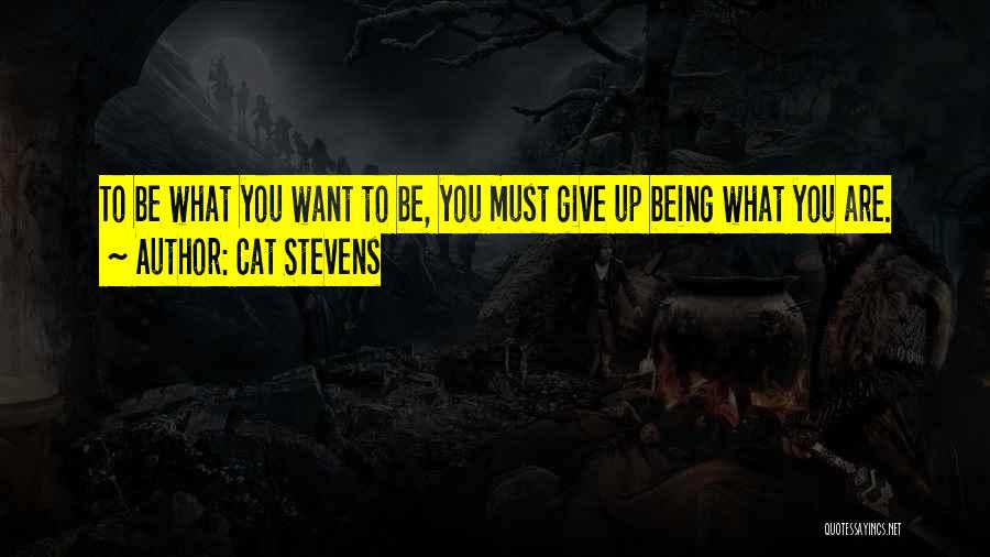 Cat Stevens Quotes: To Be What You Want To Be, You Must Give Up Being What You Are.