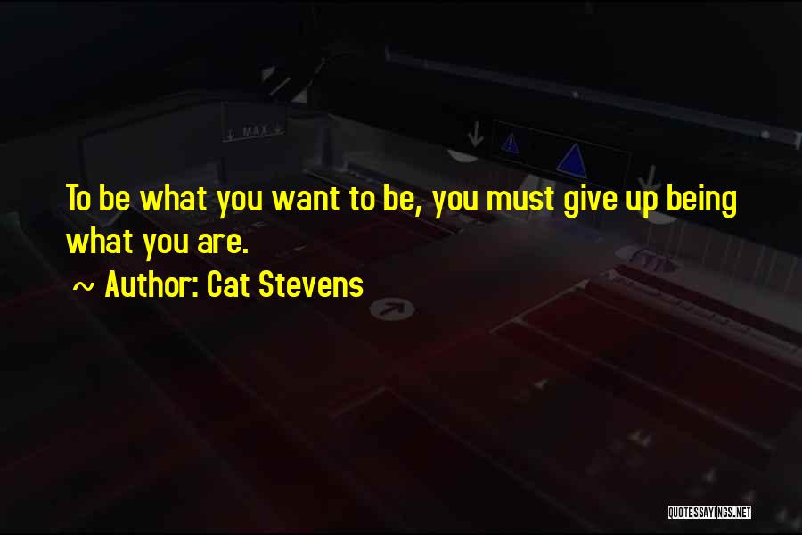 Cat Stevens Quotes: To Be What You Want To Be, You Must Give Up Being What You Are.