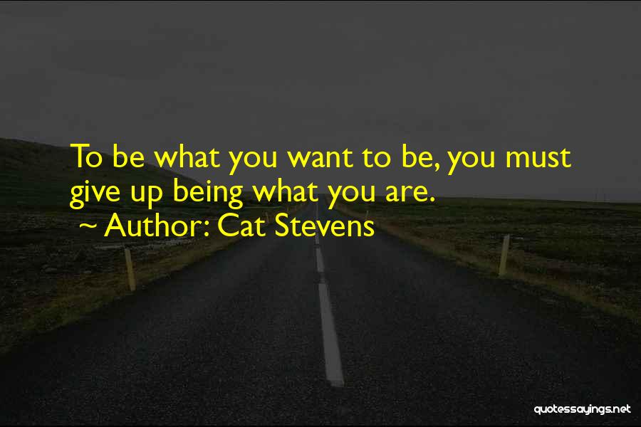 Cat Stevens Quotes: To Be What You Want To Be, You Must Give Up Being What You Are.