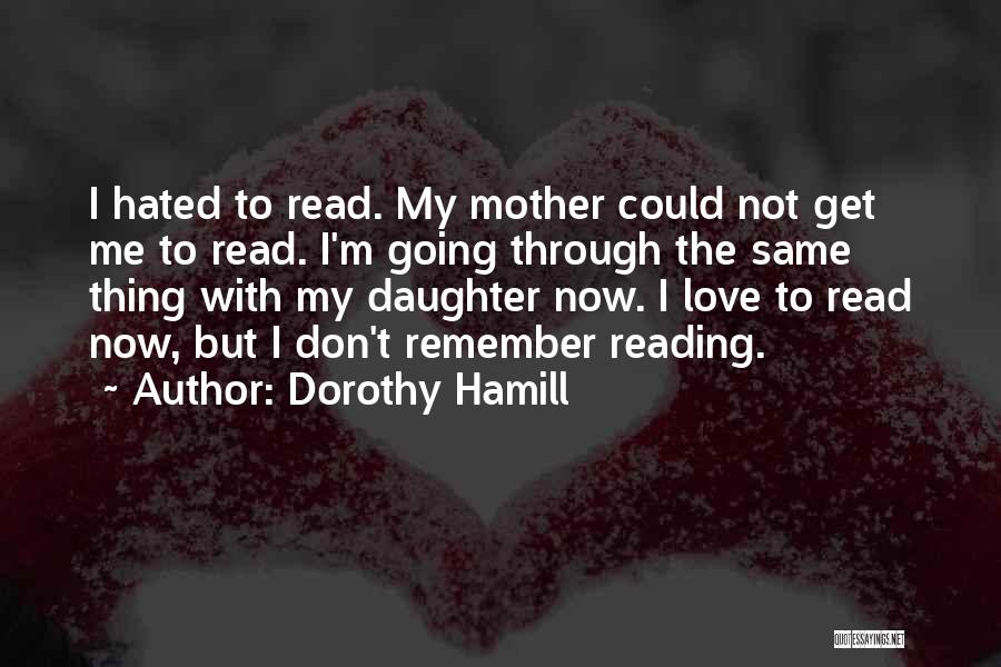 Dorothy Hamill Quotes: I Hated To Read. My Mother Could Not Get Me To Read. I'm Going Through The Same Thing With My