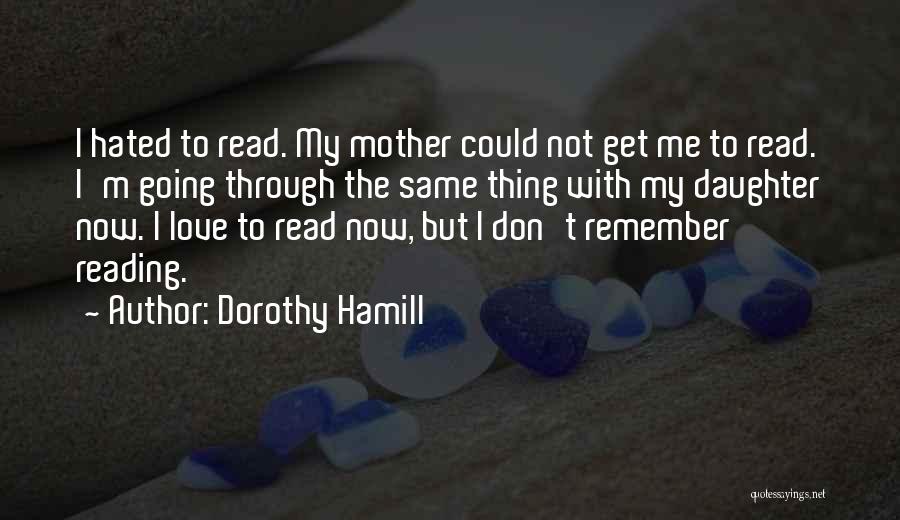 Dorothy Hamill Quotes: I Hated To Read. My Mother Could Not Get Me To Read. I'm Going Through The Same Thing With My