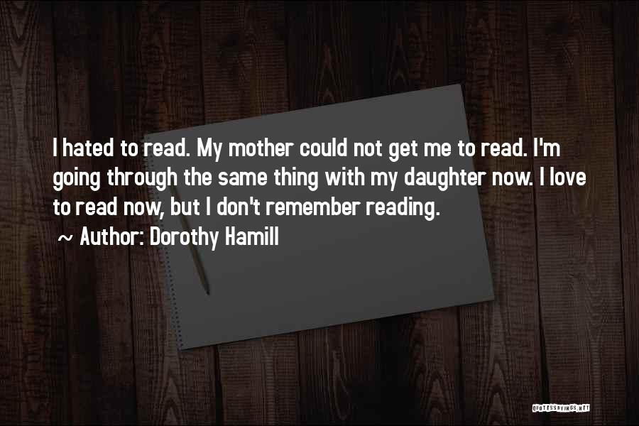 Dorothy Hamill Quotes: I Hated To Read. My Mother Could Not Get Me To Read. I'm Going Through The Same Thing With My