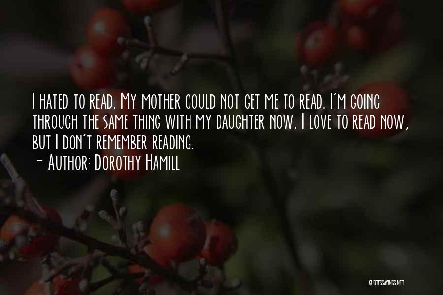 Dorothy Hamill Quotes: I Hated To Read. My Mother Could Not Get Me To Read. I'm Going Through The Same Thing With My