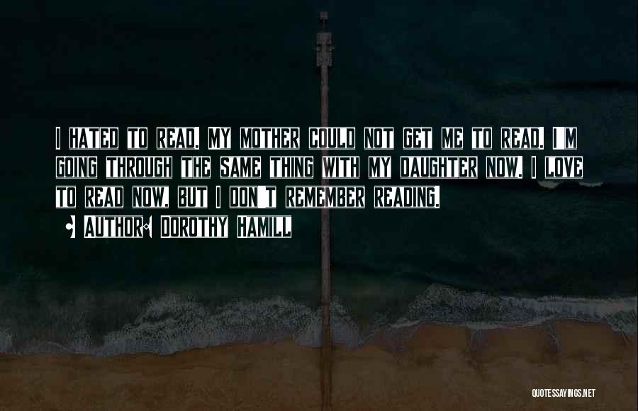 Dorothy Hamill Quotes: I Hated To Read. My Mother Could Not Get Me To Read. I'm Going Through The Same Thing With My