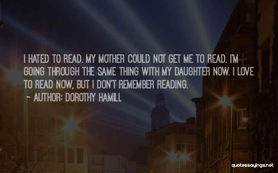 Dorothy Hamill Quotes: I Hated To Read. My Mother Could Not Get Me To Read. I'm Going Through The Same Thing With My