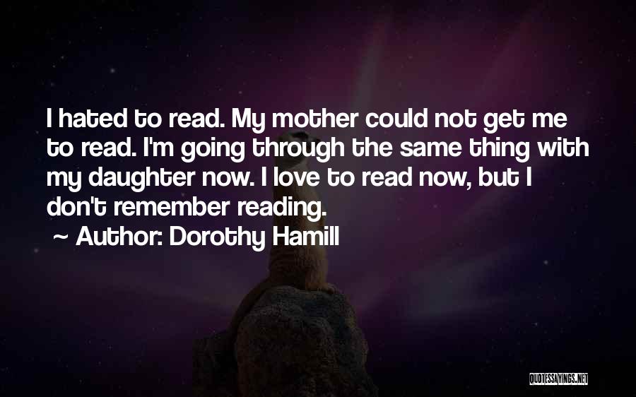 Dorothy Hamill Quotes: I Hated To Read. My Mother Could Not Get Me To Read. I'm Going Through The Same Thing With My