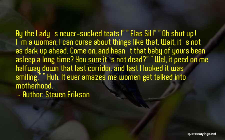 Steven Erikson Quotes: By The Lady's Never-sucked Teats!elas Sil!oh Shut Up! I'm A Woman, I Can Curse About Things Like That. Wait, It's