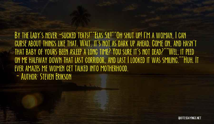 Steven Erikson Quotes: By The Lady's Never-sucked Teats!elas Sil!oh Shut Up! I'm A Woman, I Can Curse About Things Like That. Wait, It's