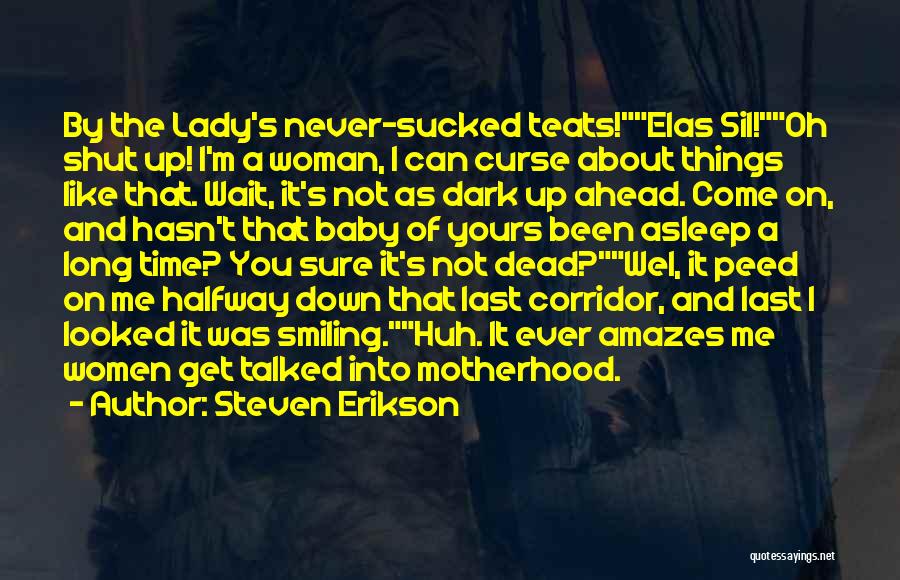 Steven Erikson Quotes: By The Lady's Never-sucked Teats!elas Sil!oh Shut Up! I'm A Woman, I Can Curse About Things Like That. Wait, It's