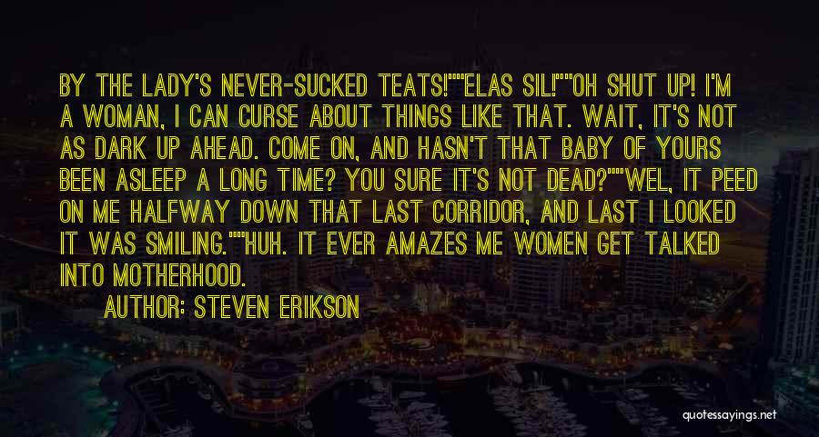 Steven Erikson Quotes: By The Lady's Never-sucked Teats!elas Sil!oh Shut Up! I'm A Woman, I Can Curse About Things Like That. Wait, It's