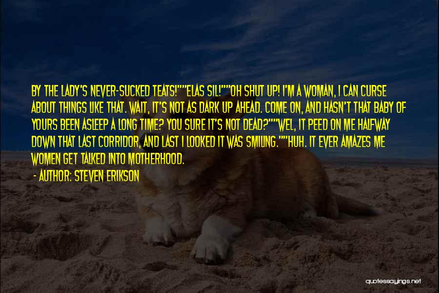 Steven Erikson Quotes: By The Lady's Never-sucked Teats!elas Sil!oh Shut Up! I'm A Woman, I Can Curse About Things Like That. Wait, It's