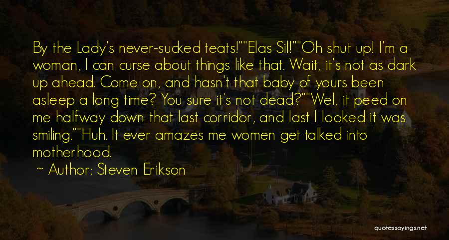 Steven Erikson Quotes: By The Lady's Never-sucked Teats!elas Sil!oh Shut Up! I'm A Woman, I Can Curse About Things Like That. Wait, It's