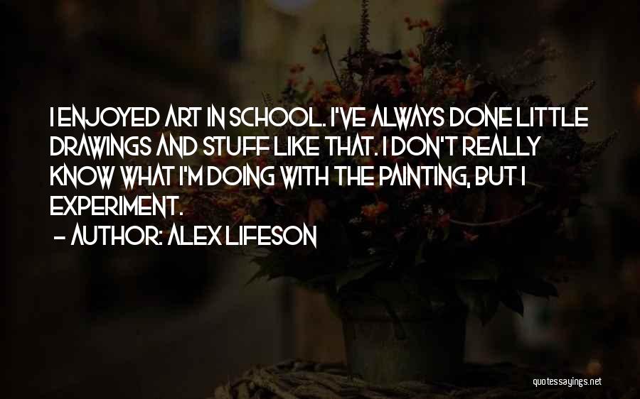 Alex Lifeson Quotes: I Enjoyed Art In School. I've Always Done Little Drawings And Stuff Like That. I Don't Really Know What I'm