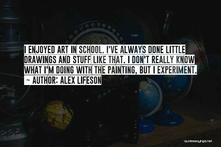 Alex Lifeson Quotes: I Enjoyed Art In School. I've Always Done Little Drawings And Stuff Like That. I Don't Really Know What I'm