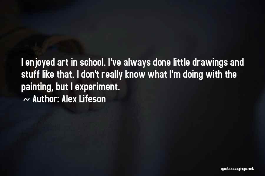 Alex Lifeson Quotes: I Enjoyed Art In School. I've Always Done Little Drawings And Stuff Like That. I Don't Really Know What I'm