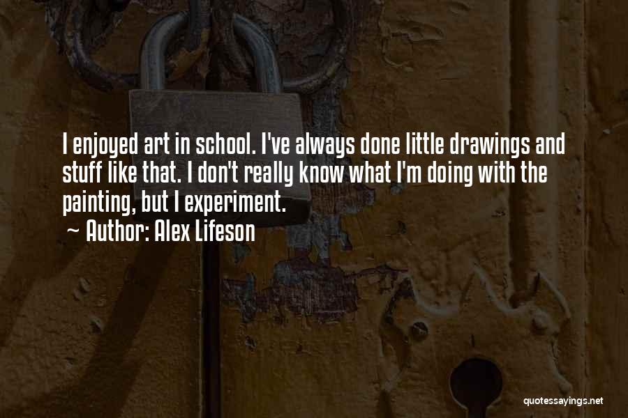 Alex Lifeson Quotes: I Enjoyed Art In School. I've Always Done Little Drawings And Stuff Like That. I Don't Really Know What I'm
