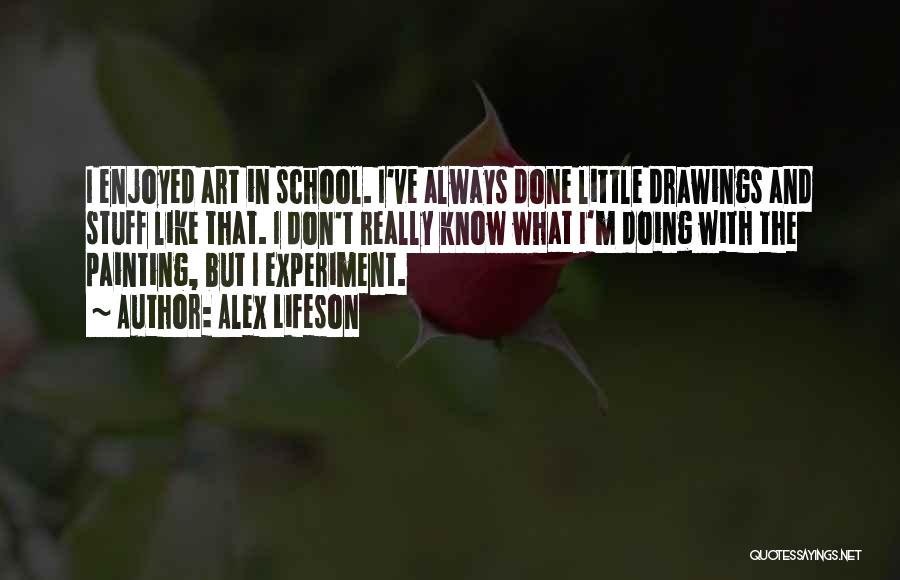 Alex Lifeson Quotes: I Enjoyed Art In School. I've Always Done Little Drawings And Stuff Like That. I Don't Really Know What I'm