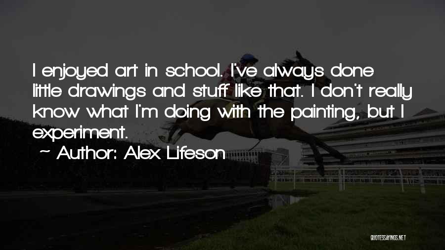 Alex Lifeson Quotes: I Enjoyed Art In School. I've Always Done Little Drawings And Stuff Like That. I Don't Really Know What I'm