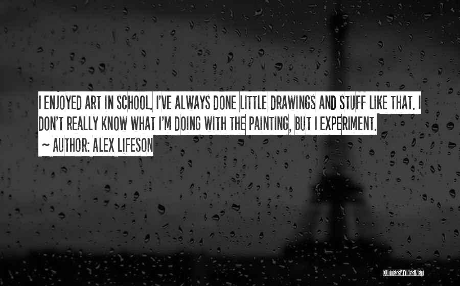 Alex Lifeson Quotes: I Enjoyed Art In School. I've Always Done Little Drawings And Stuff Like That. I Don't Really Know What I'm