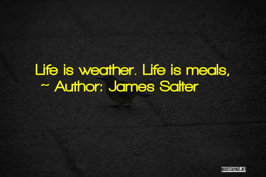 James Salter Quotes: Life Is Weather. Life Is Meals,
