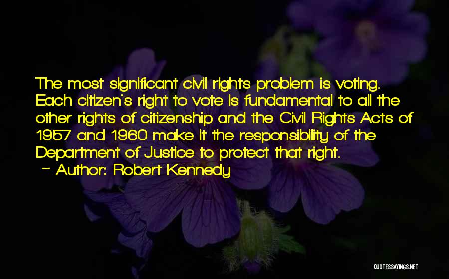 Robert Kennedy Quotes: The Most Significant Civil Rights Problem Is Voting. Each Citizen's Right To Vote Is Fundamental To All The Other Rights