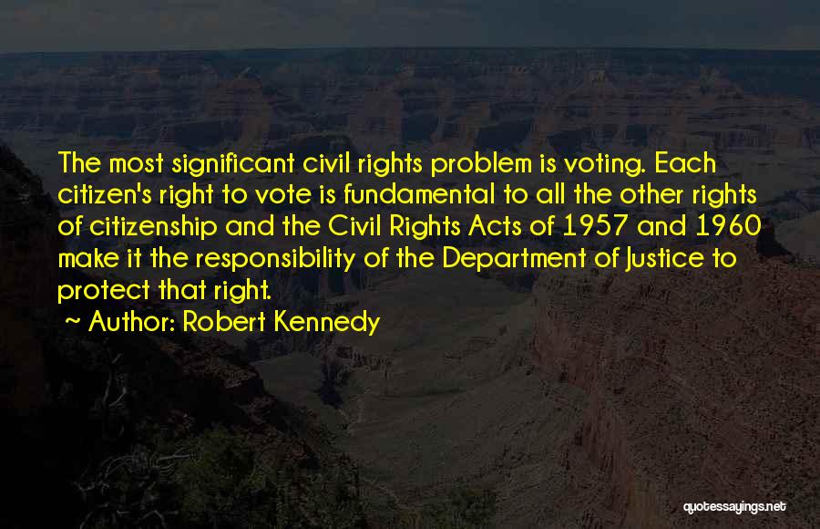 Robert Kennedy Quotes: The Most Significant Civil Rights Problem Is Voting. Each Citizen's Right To Vote Is Fundamental To All The Other Rights