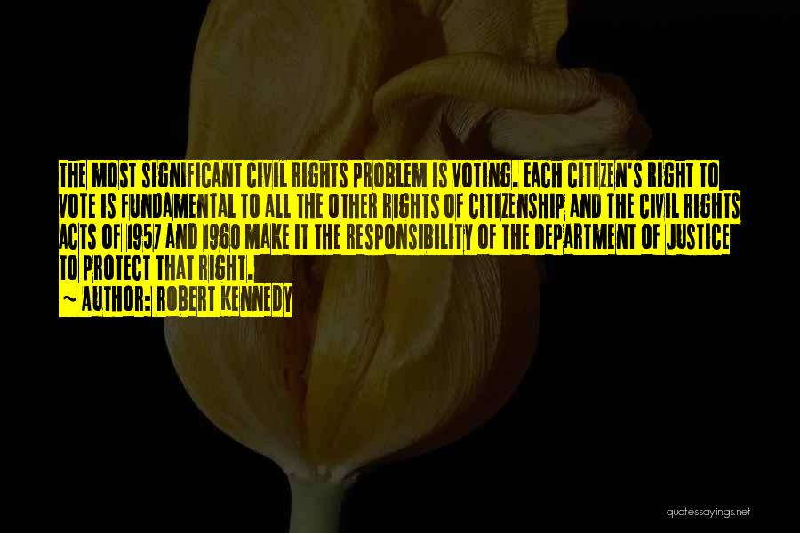 Robert Kennedy Quotes: The Most Significant Civil Rights Problem Is Voting. Each Citizen's Right To Vote Is Fundamental To All The Other Rights