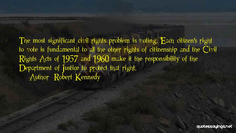 Robert Kennedy Quotes: The Most Significant Civil Rights Problem Is Voting. Each Citizen's Right To Vote Is Fundamental To All The Other Rights