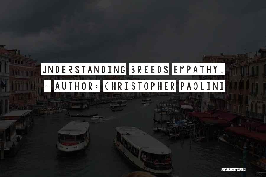 Christopher Paolini Quotes: Understanding Breeds Empathy.