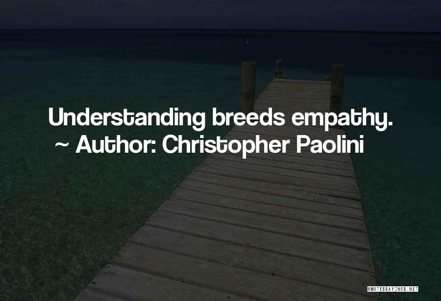 Christopher Paolini Quotes: Understanding Breeds Empathy.