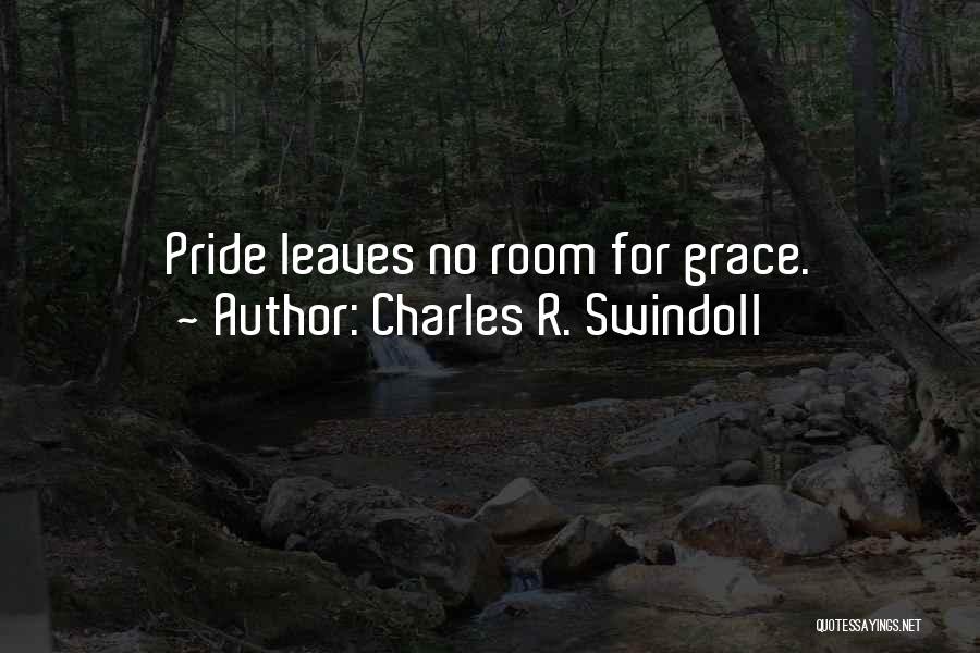 Charles R. Swindoll Quotes: Pride Leaves No Room For Grace.
