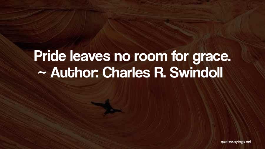 Charles R. Swindoll Quotes: Pride Leaves No Room For Grace.