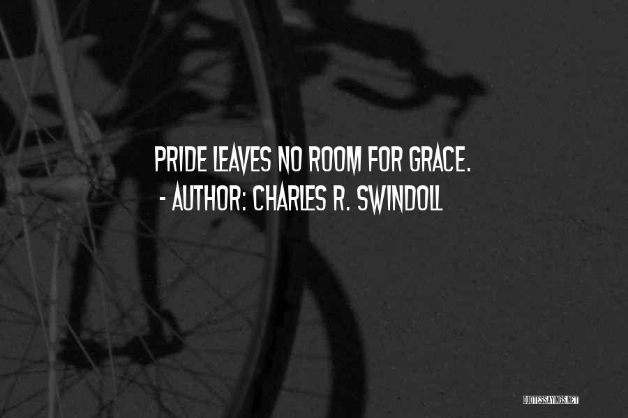Charles R. Swindoll Quotes: Pride Leaves No Room For Grace.