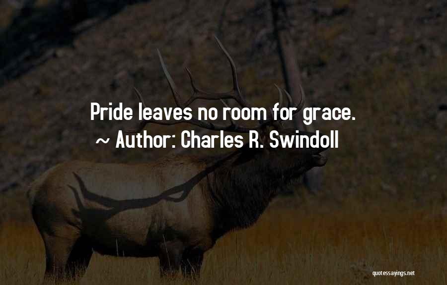 Charles R. Swindoll Quotes: Pride Leaves No Room For Grace.