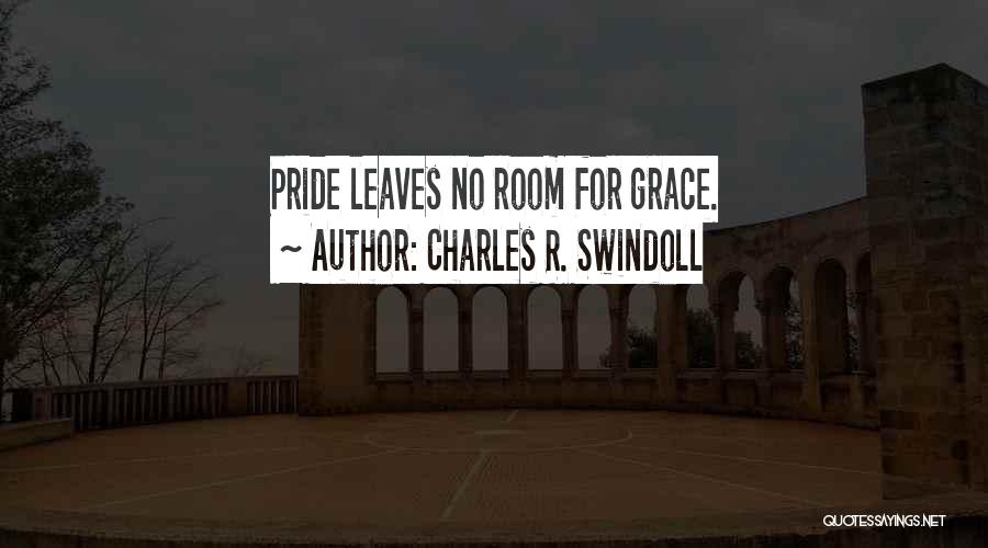 Charles R. Swindoll Quotes: Pride Leaves No Room For Grace.