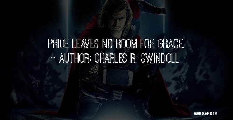 Charles R. Swindoll Quotes: Pride Leaves No Room For Grace.