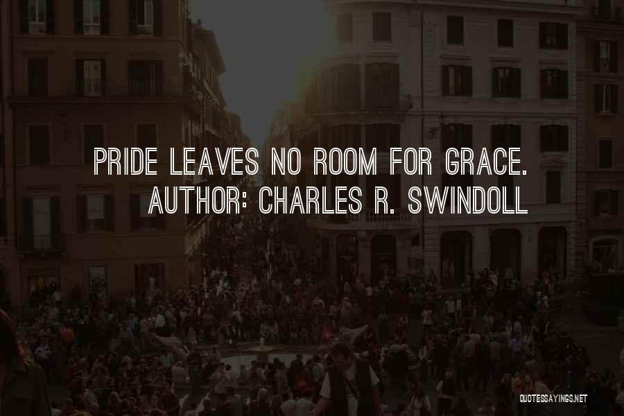Charles R. Swindoll Quotes: Pride Leaves No Room For Grace.