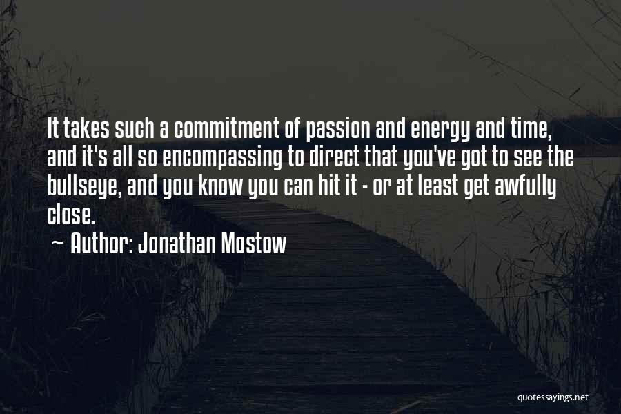 Jonathan Mostow Quotes: It Takes Such A Commitment Of Passion And Energy And Time, And It's All So Encompassing To Direct That You've