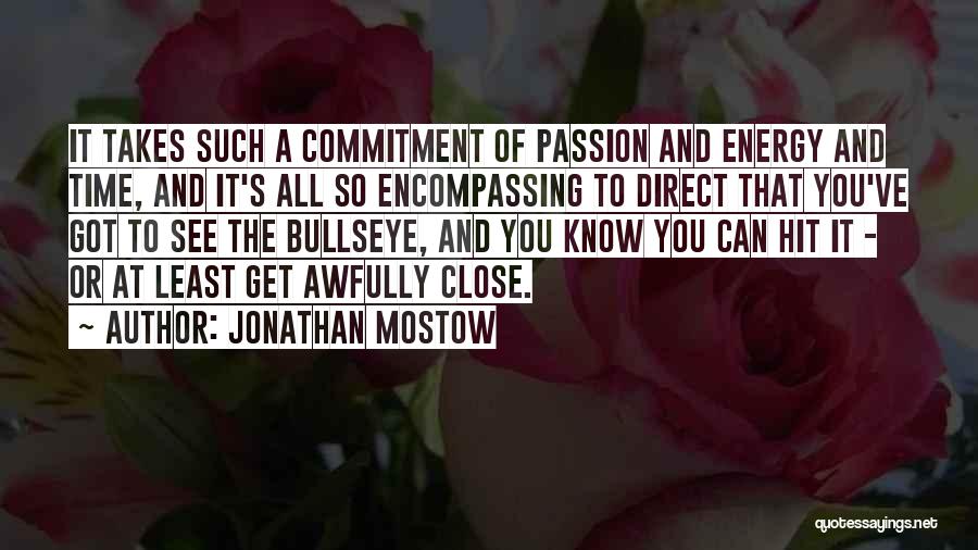 Jonathan Mostow Quotes: It Takes Such A Commitment Of Passion And Energy And Time, And It's All So Encompassing To Direct That You've