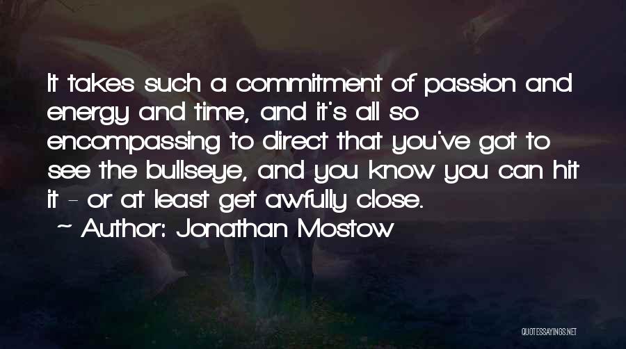 Jonathan Mostow Quotes: It Takes Such A Commitment Of Passion And Energy And Time, And It's All So Encompassing To Direct That You've